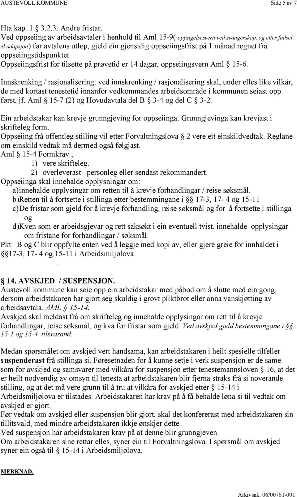 oppseiingstidspunktet. Oppseiingsfrist for tilsette på prøvetid er 14 dagar, oppseiingsvern Aml 15-6.