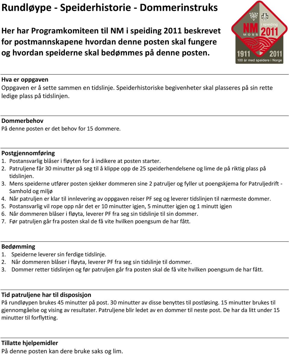 Dommerbehov På denne posten er det behov for 15 dommere. Postgjennomføring 1. Postansvarlig blåser i fløyten for å indikere at posten starter. 2.