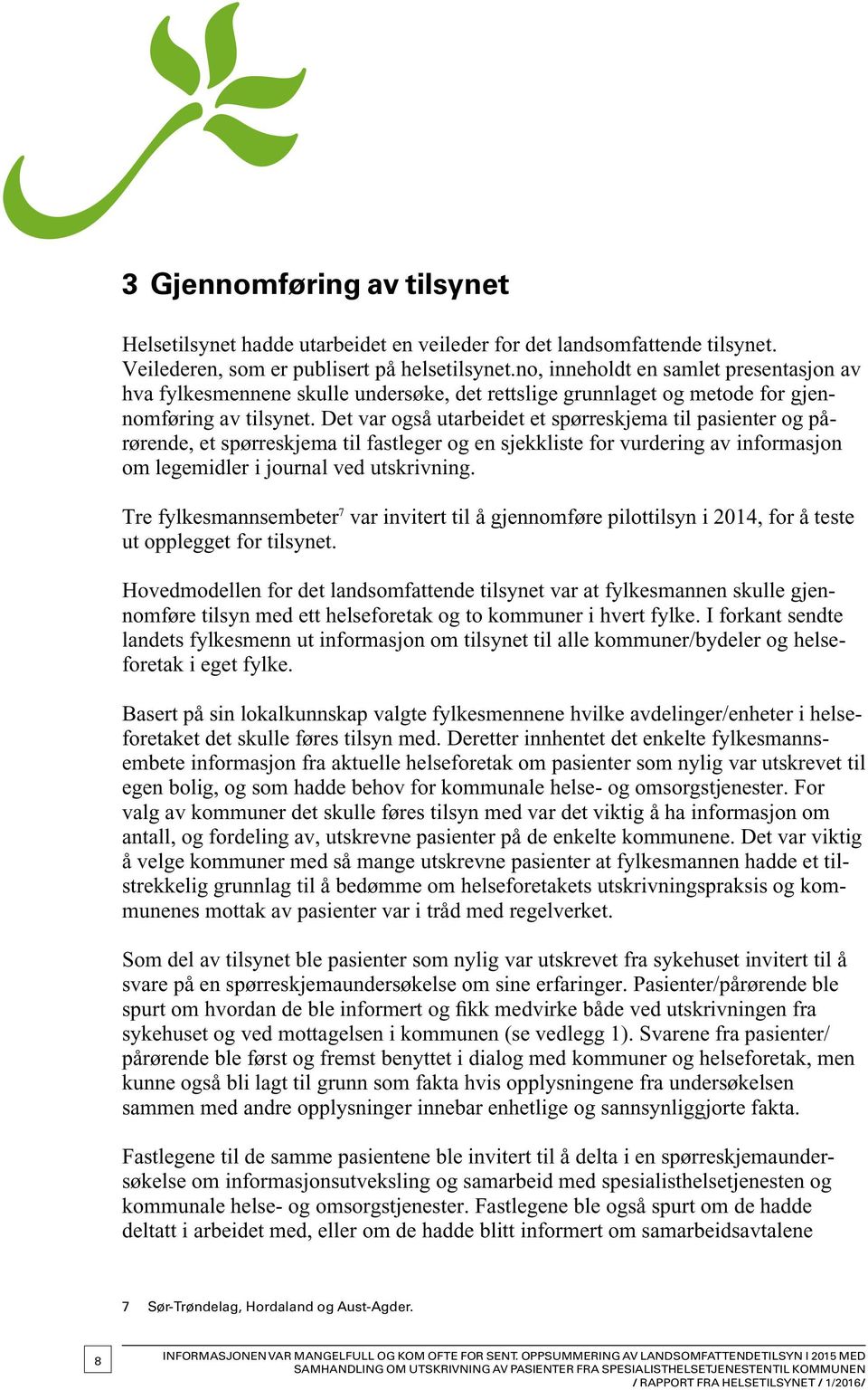 Det var også utarbeidet et spørreskjema til pasienter og pårørende, et spørreskjema til fastleger og en sjekkliste for vurdering av informasjon om legemidler i journal ved utskrivning.