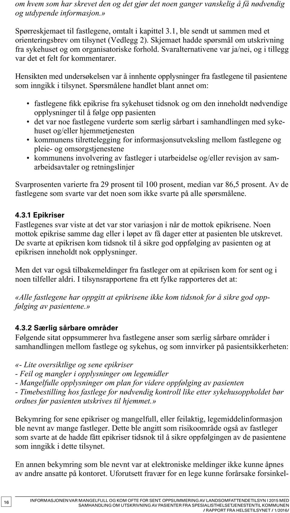 Svaralternativene var ja/nei, og i tillegg var det et felt for kommentarer. Hensikten med undersøkelsen var å innhente opplysninger fra fastlegene til pasientene som inngikk i tilsynet.