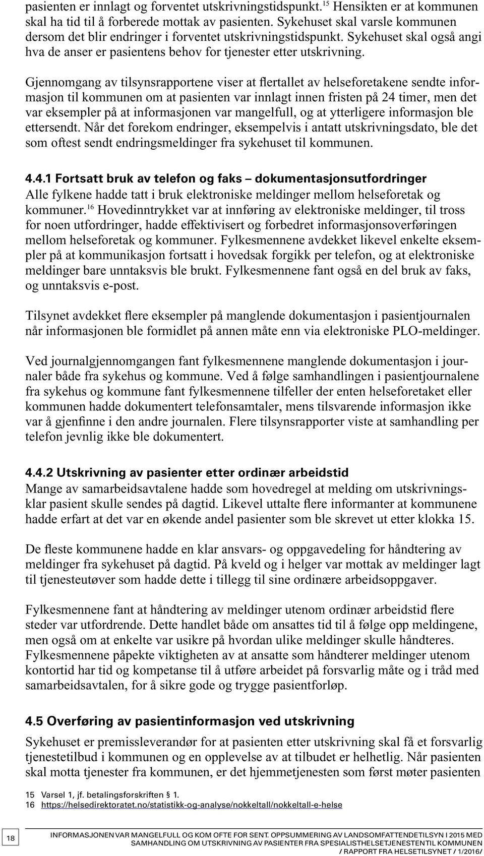 Gjennomgang av tilsynsrapportene viser at flertallet av helseforetakene sendte informasjon til kommunen om at pasienten var innlagt innen fristen på 24 timer, men det var eksempler på at