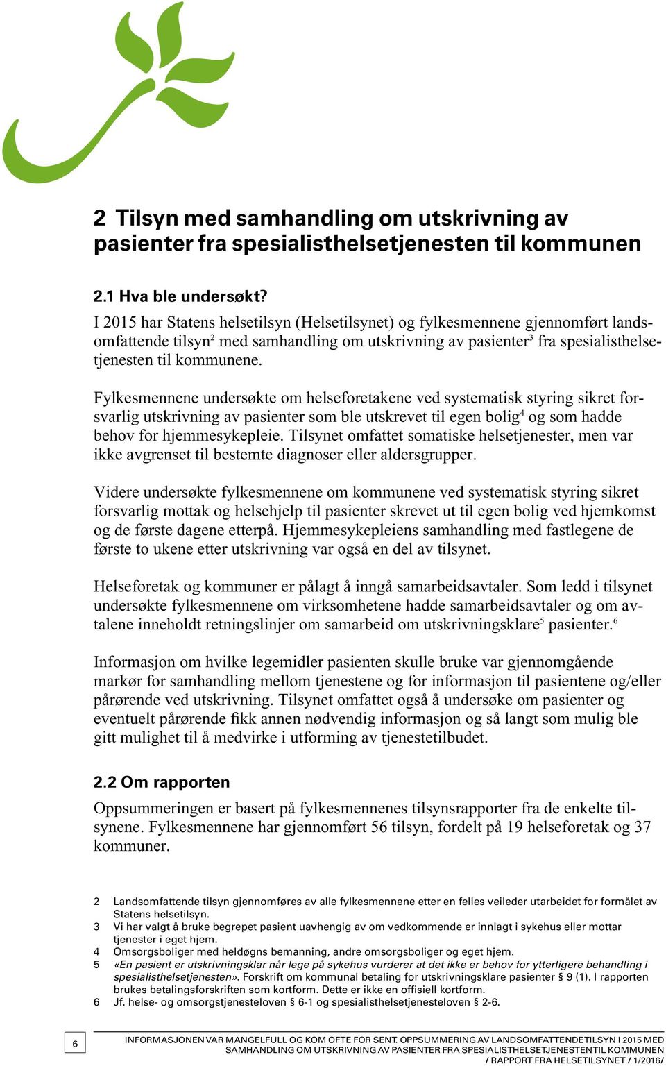 Fylkesmennene undersøkte om helseforetakene ved systematisk styring sikret forsvarlig utskrivning av pasienter som ble utskrevet til egen bolig 4 og som hadde behov for hjemmesykepleie.