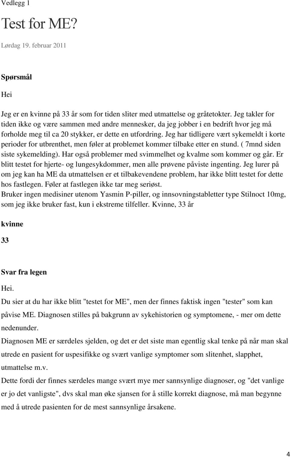 Jeg har tidligere vært sykemeldt i korte perioder for utbrenthet, men føler at problemet kommer tilbake etter en stund. ( 7mnd siden siste sykemelding).