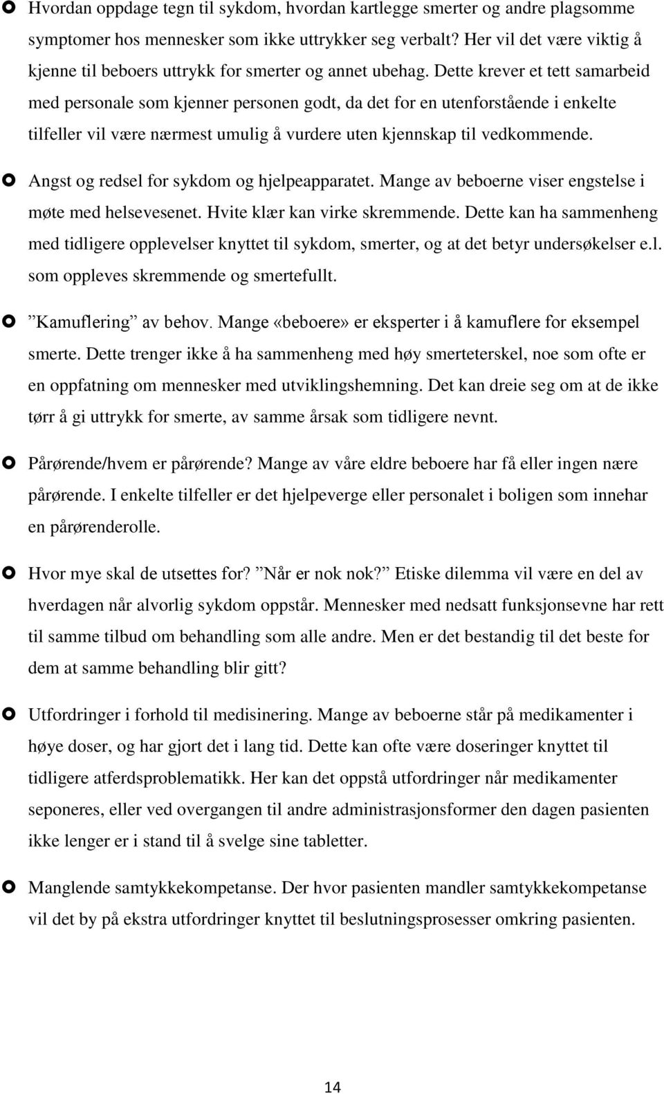 Dette krever et tett samarbeid med personale som kjenner personen godt, da det for en utenforstående i enkelte tilfeller vil være nærmest umulig å vurdere uten kjennskap til vedkommende.