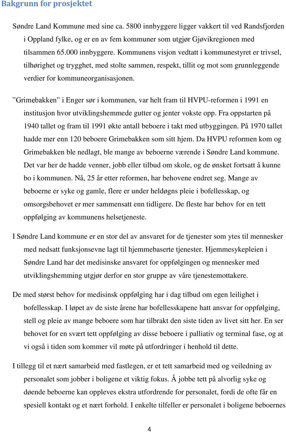 Grimebakken i Enger sør i kommunen, var helt fram til HVPU-reformen i 1991 en institusjon hvor utviklingshemmede gutter og jenter vokste opp.