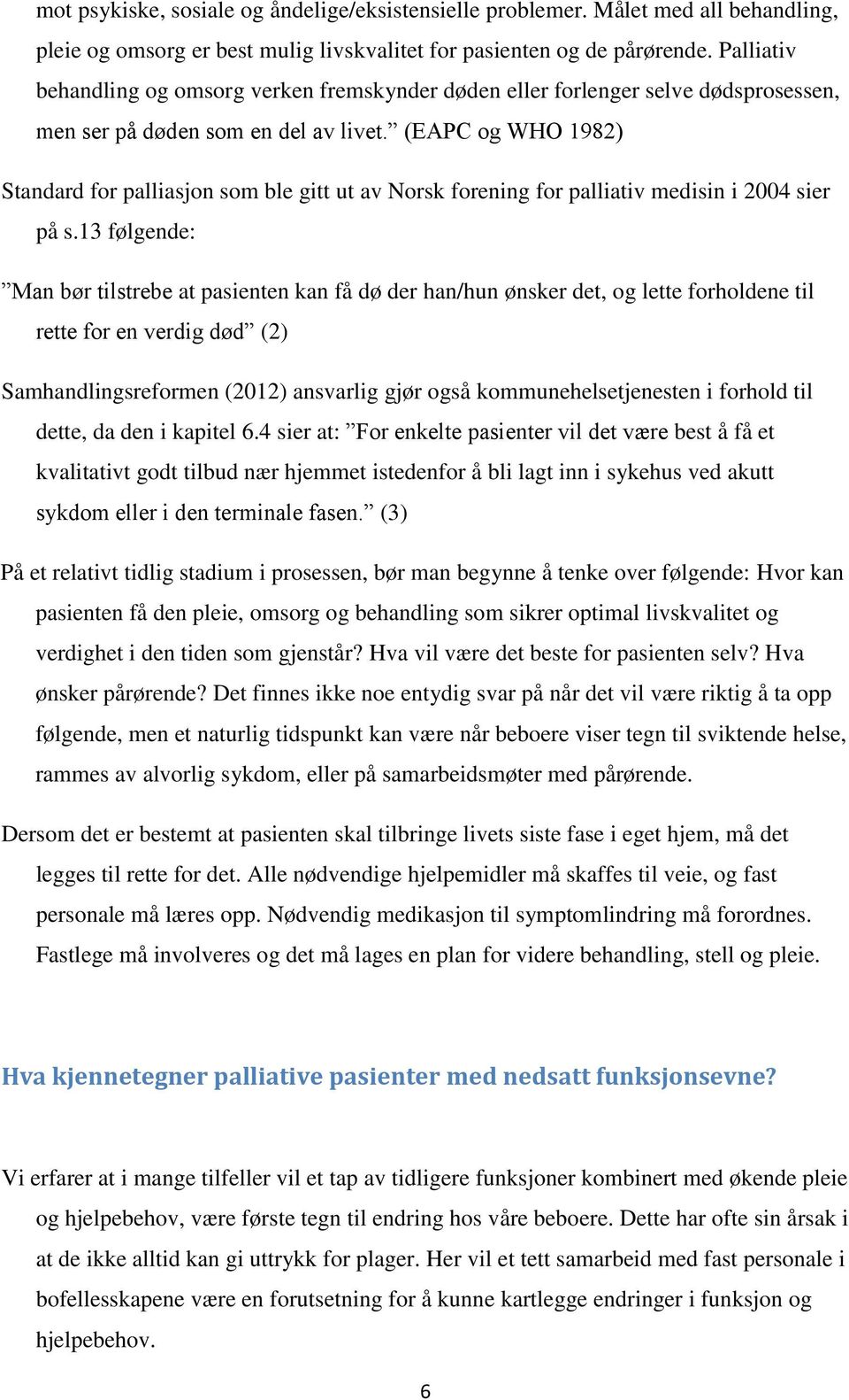 (EAPC og WHO 1982) Standard for palliasjon som ble gitt ut av Norsk forening for palliativ medisin i 2004 sier på s.