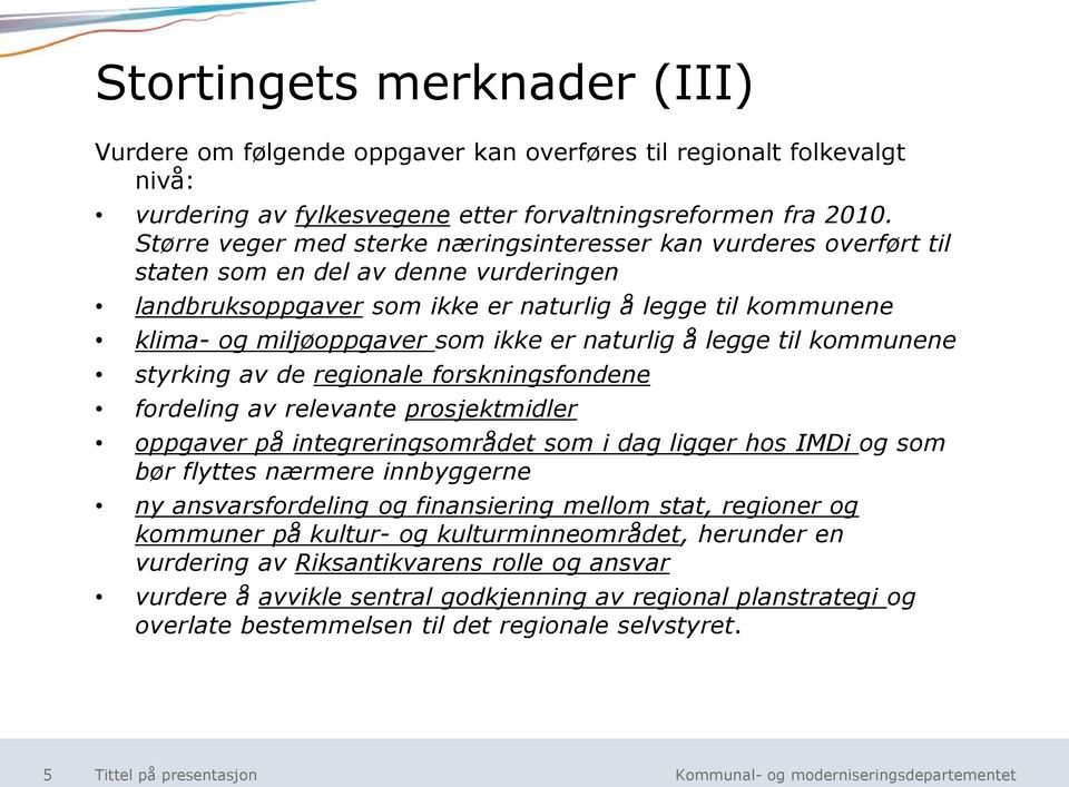 ikke er naturlig å legge til kommunene styrking av de regionale forskningsfondene fordeling av relevante prosjektmidler oppgaver på integreringsområdet som i dag ligger hos IMDi og som bør flyttes