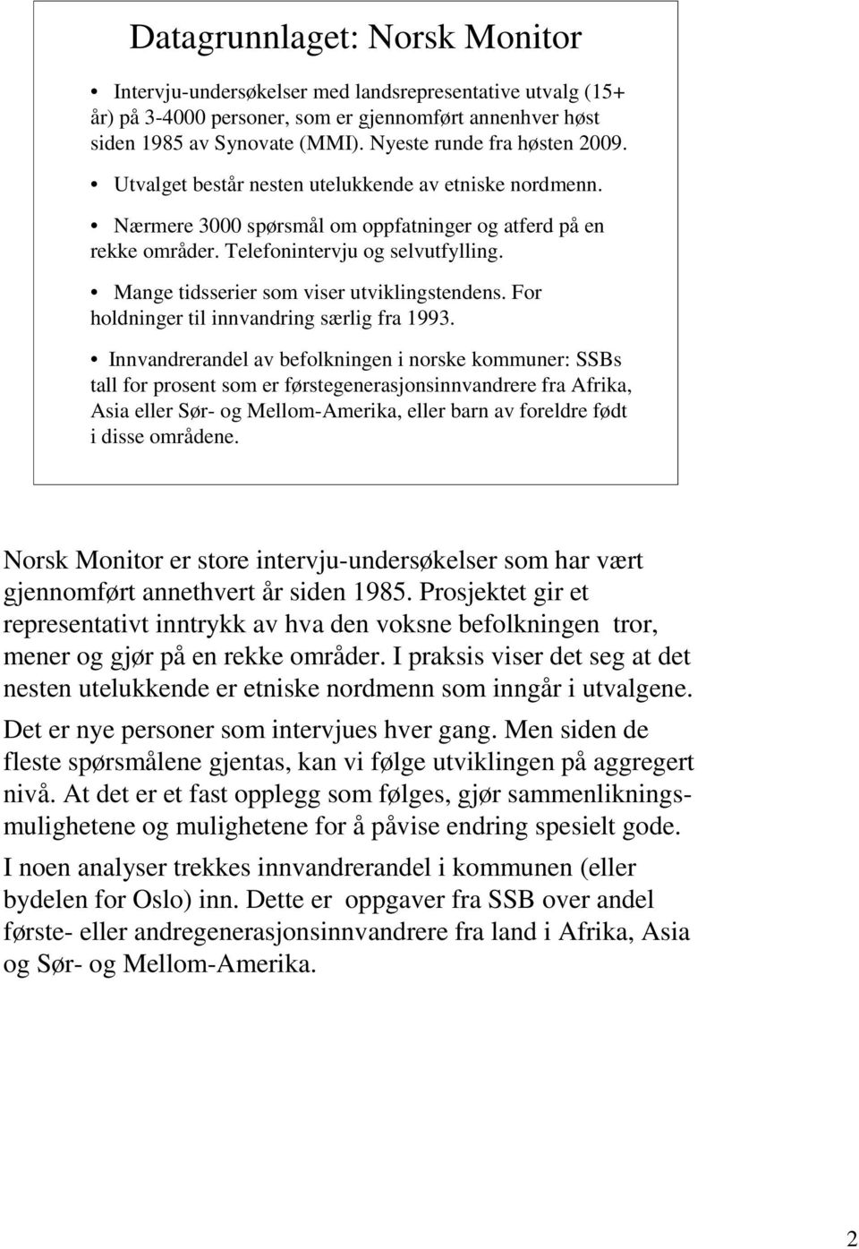 Mange tidsserier som viser utviklingstendens. For holdninger til innvandring særlig fra 1993.