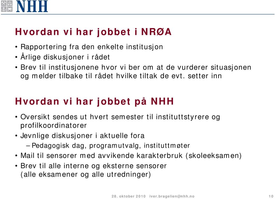 setter inn Hvordan vi har jobbet på NHH Oversikt sendes ut hvert semester til instituttstyrere og profilkoordinatorer Jevnlige diskusjoner i aktuelle