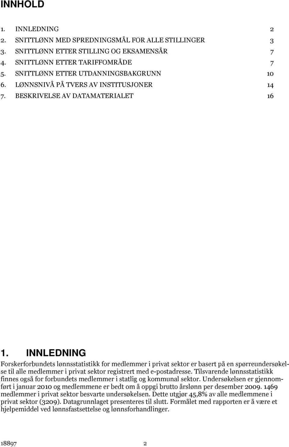 INNLEDNING Forskerforbundets lønnsstatistikk for medlemmer i privat sektor er basert på en spørreundersøkelse til alle medlemmer i privat sektor registrert med e-postadresse.