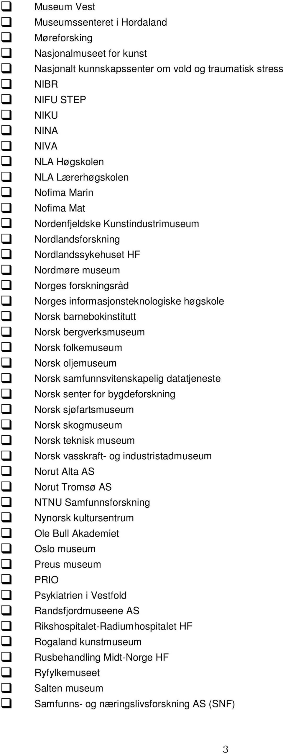 barnebokinstitutt Norsk bergverksmuseum Norsk folkemuseum Norsk oljemuseum Norsk samfunnsvitenskapelig datatjeneste Norsk senter for bygdeforskning Norsk sjøfartsmuseum Norsk skogmuseum Norsk teknisk