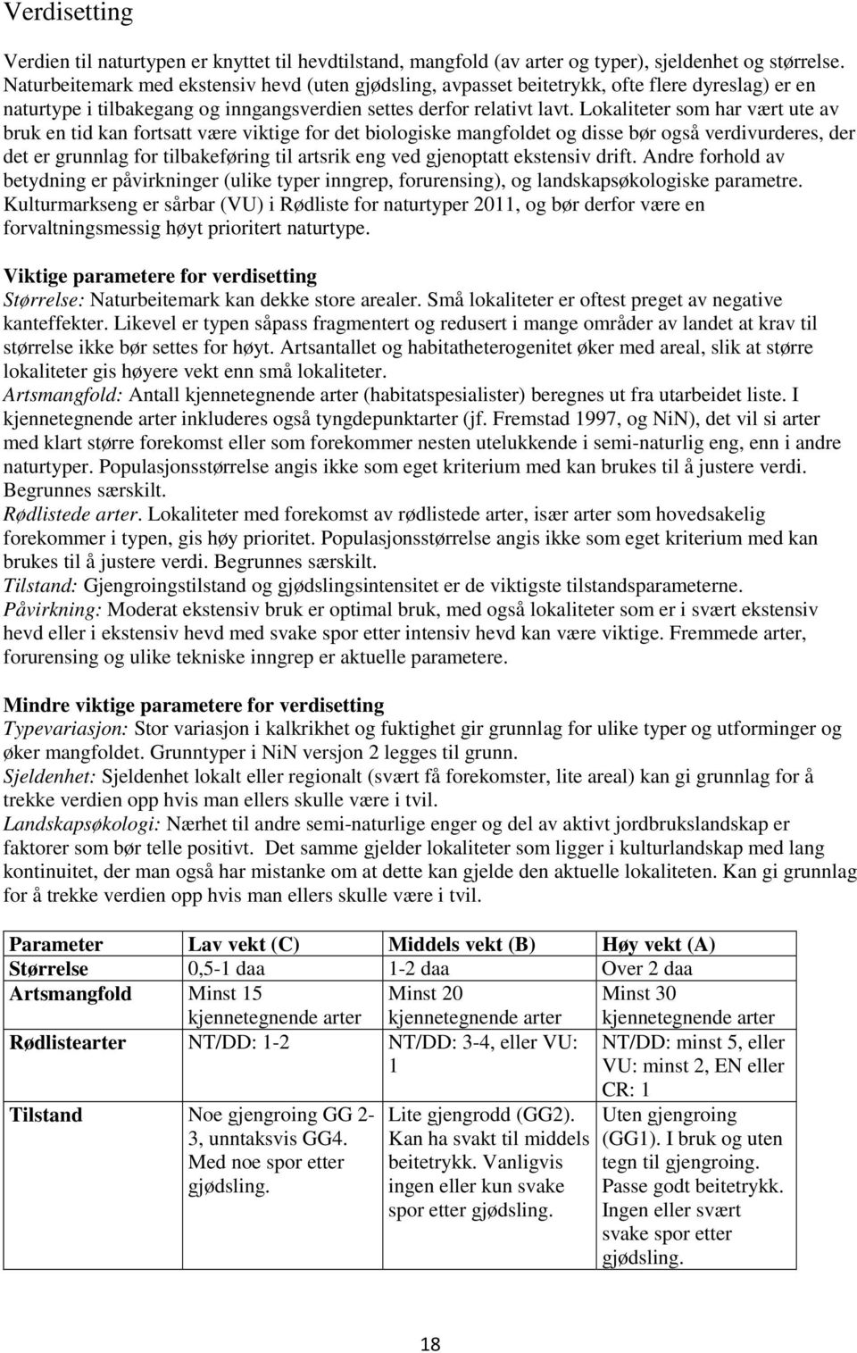 Lokaliteter som har vært ute av bruk en tid kan fortsatt være viktige for det biologiske mangfoldet og disse bør også verdivurderes, der det er grunnlag for tilbakeføring til artsrik eng ved