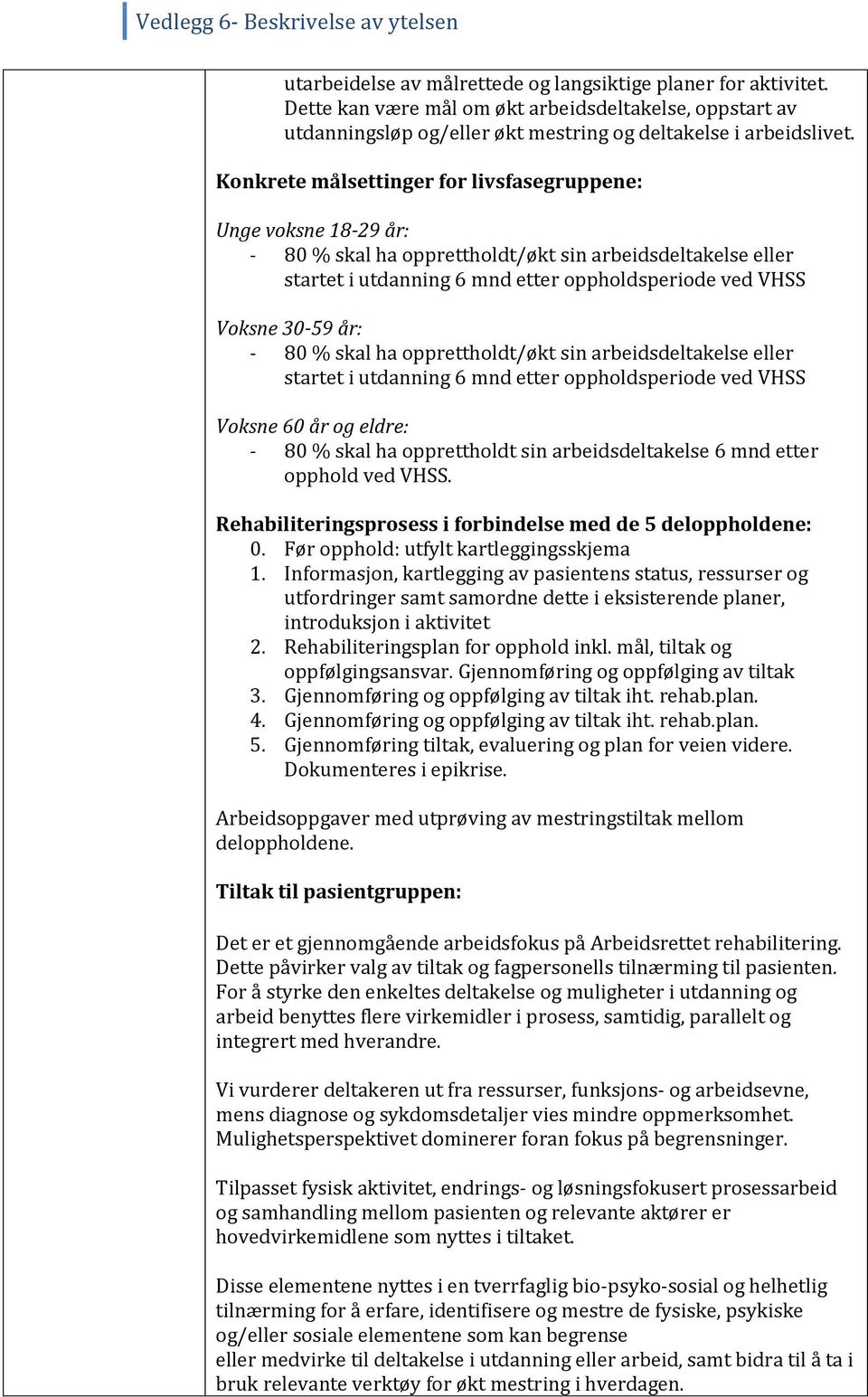 - 80 % skal ha opprettholdt/økt sin arbeidsdeltakelse eller startet i utdanning 6 mnd etter oppholdsperiode ved VHSS Voksne 60 år og eldre: - 80 % skal ha opprettholdt sin arbeidsdeltakelse 6 mnd