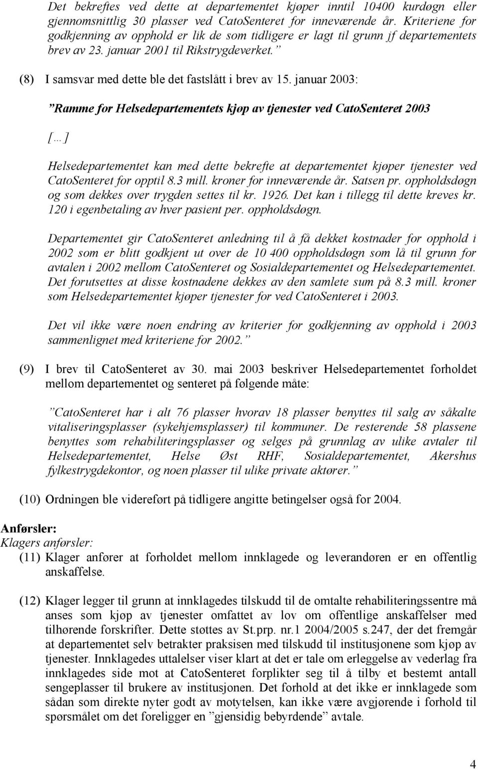 januar 2003: Ramme for Helsedepartementets kjøp av tjenester ved CatoSenteret 2003 Helsedepartementet kan med dette bekrefte at departementet kjøper tjenester ved CatoSenteret for opptil 8.3 mill.