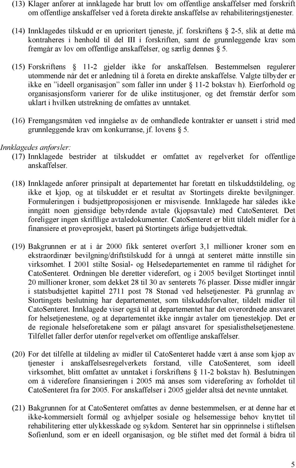 forskriftens 2-5, slik at dette må kontraheres i henhold til del III i forskriften, samt de grunnleggende krav som fremgår av lov om offentlige anskaffelser, og særlig dennes 5.