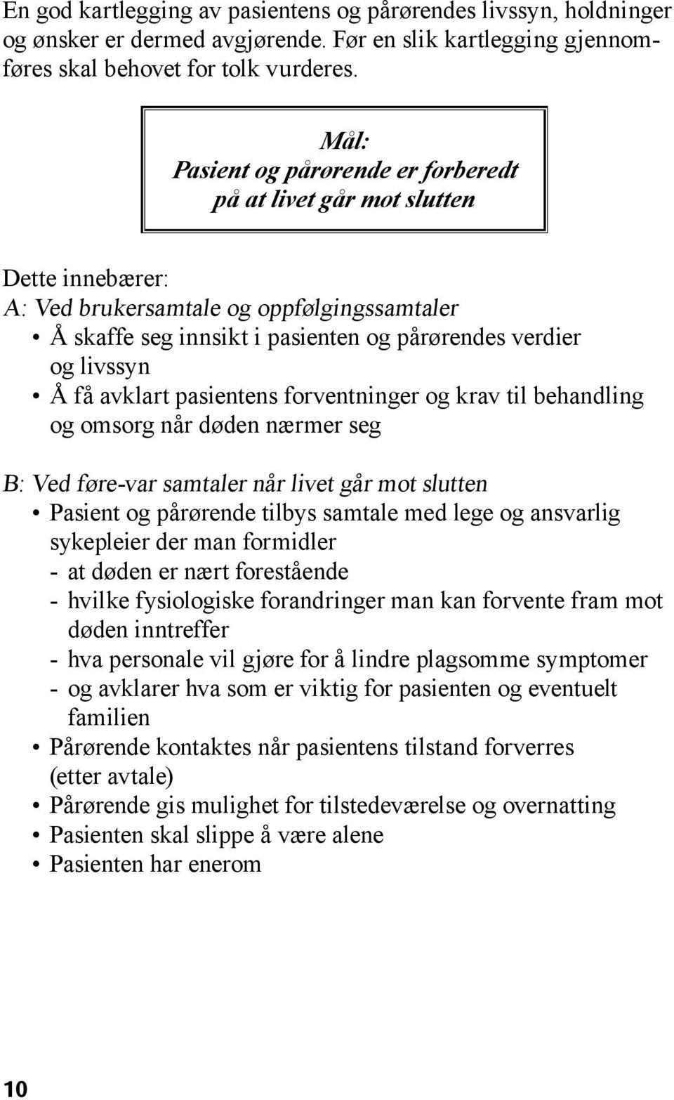 avklart pasientens forventninger og krav til behandling og omsorg når døden nærmer seg B: Ved føre-var samtaler når livet går mot slutten Pasient og pårørende tilbys samtale med lege og ansvarlig