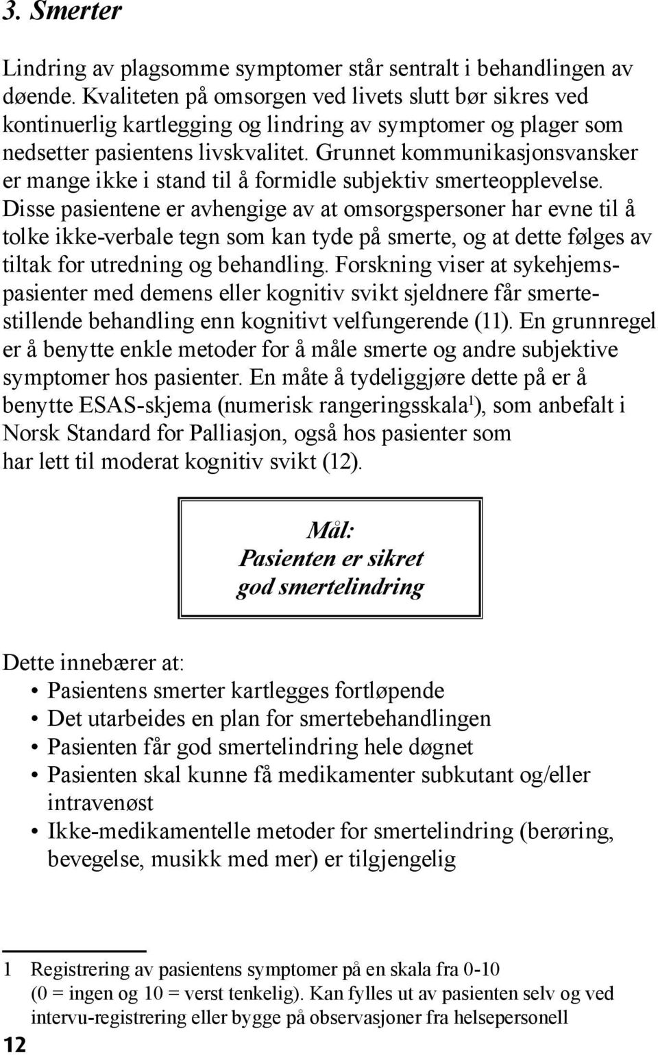 Grunnet kommunikasjonsvansker er mange ikke i stand til å formidle subjektiv smerteopplevelse.