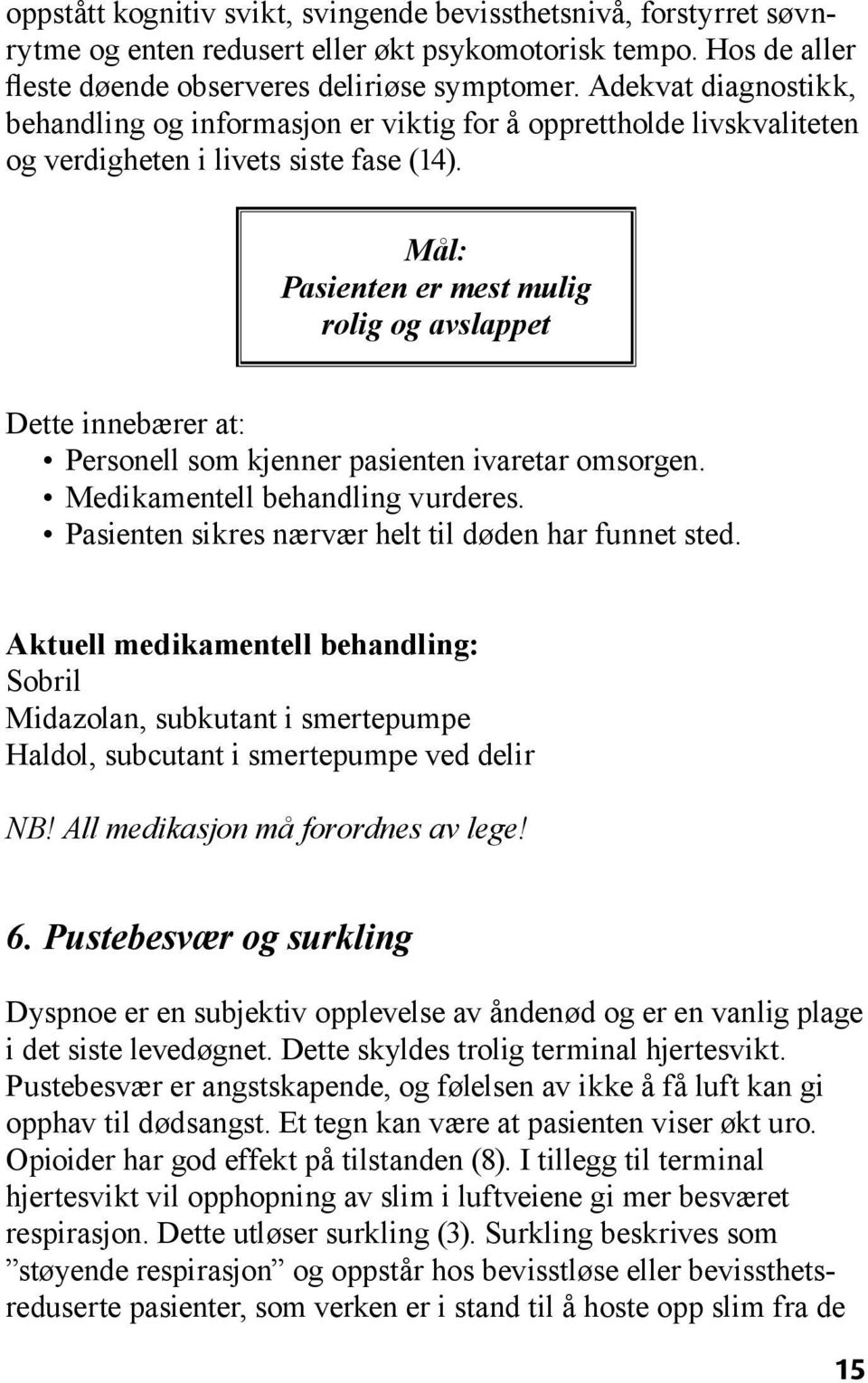 Mål: Pasienten er mest mulig rolig og avslappet Dette innebærer at: Personell som kjenner pasienten ivaretar omsorgen. Medikamentell behandling vurderes.