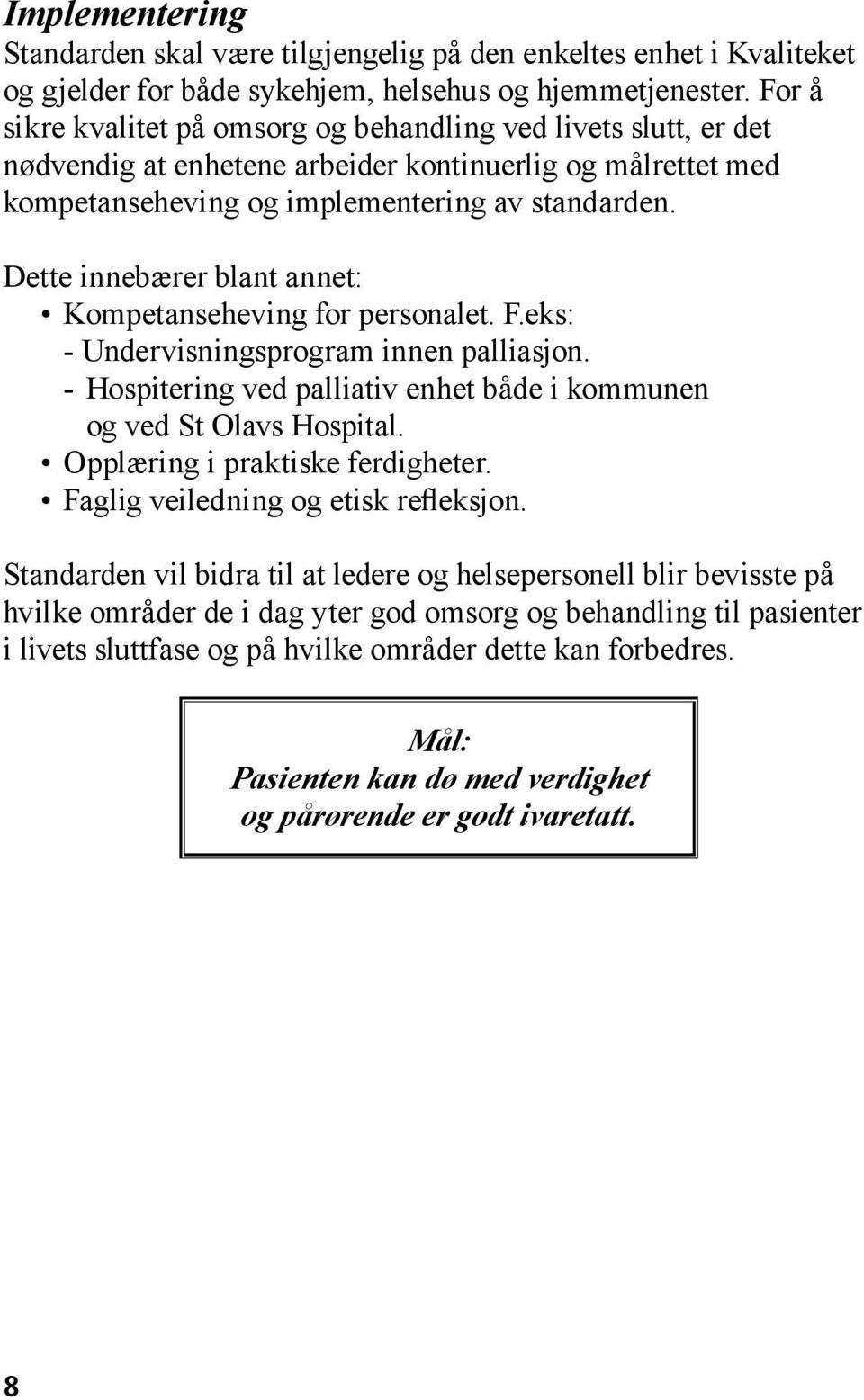 Dette innebærer blant annet: Kompetanseheving for personalet. F.eks: - Undervisningsprogram innen palliasjon. - Hospitering ved palliativ enhet både i kommunen og ved St Olavs Hospital.
