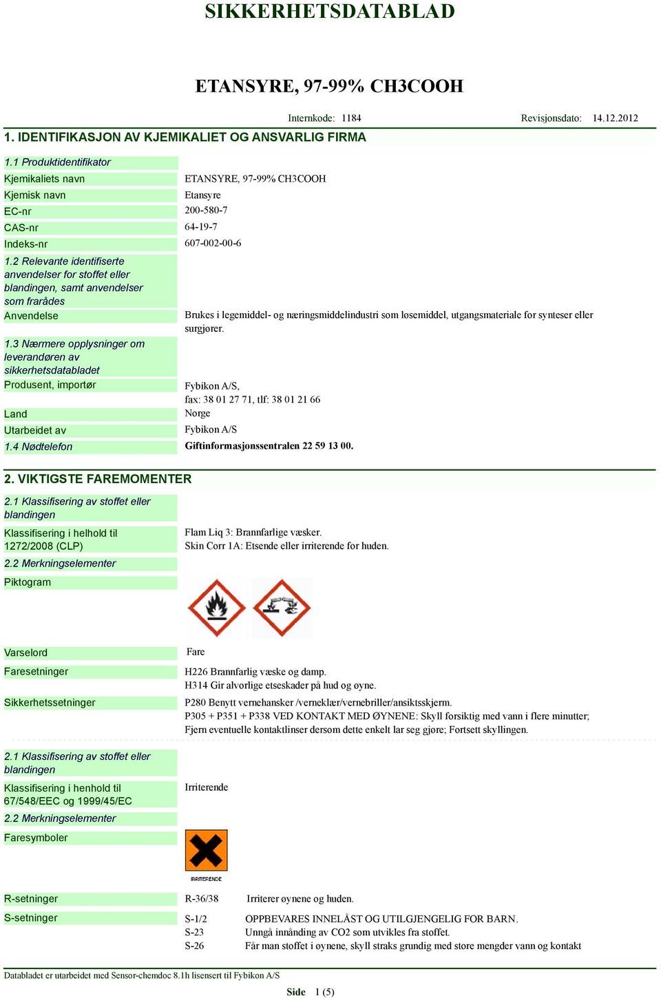 2 Relevante identifiserte anvendelser for stoffet eller blandingen, samt anvendelser som frarådes Anvendelse 1.