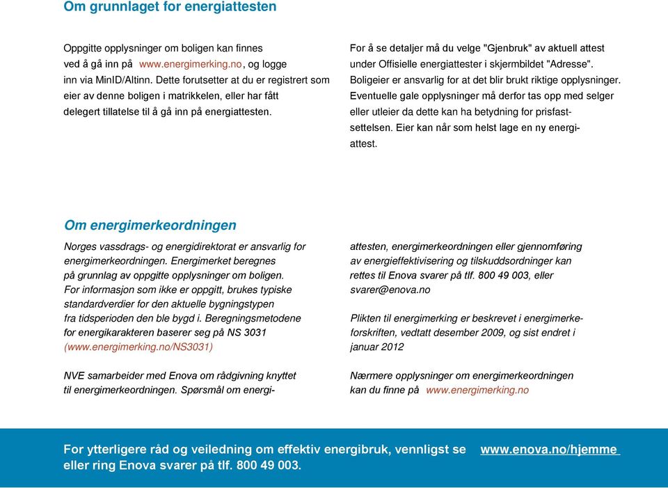 For å se detaljer må du velge "Gjenbruk" av aktuell attest under Offisielle energiattester i skjermbildet "Adresse". Boligeier er ansvarlig for at det blir brukt riktige opplysninger.