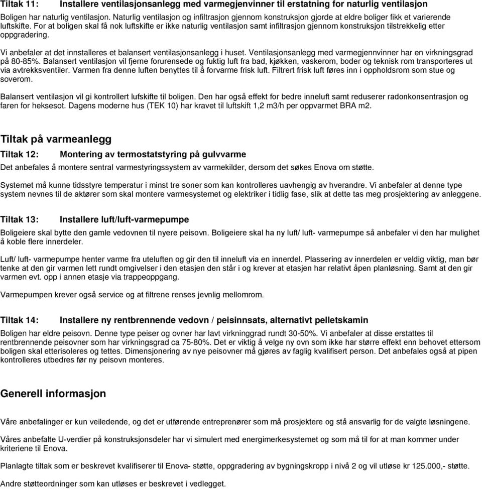 For at boligen skal få nok luftskifte er ikke naturlig ventilasjon samt infiltrasjon gjennom konstruksjon tilstrekkelig etter oppgradering.