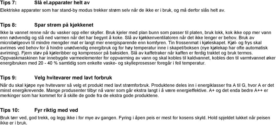 Bruk kjeler med plan bunn som passer til platen, bruk lokk, kok ikke opp mer vann enn nødvendig og slå ned varmen når det har begynt å koke. Slå av kjøkkenventilatoren når det ikke lenger er behov.