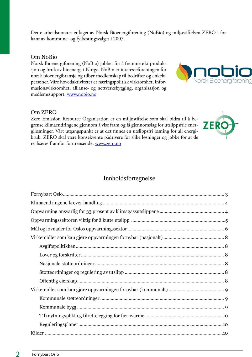 NoBio er interesseforeningen for norsk bioenergibransje og tilbyr medlemskap til bedrifter og enkeltpersoner.