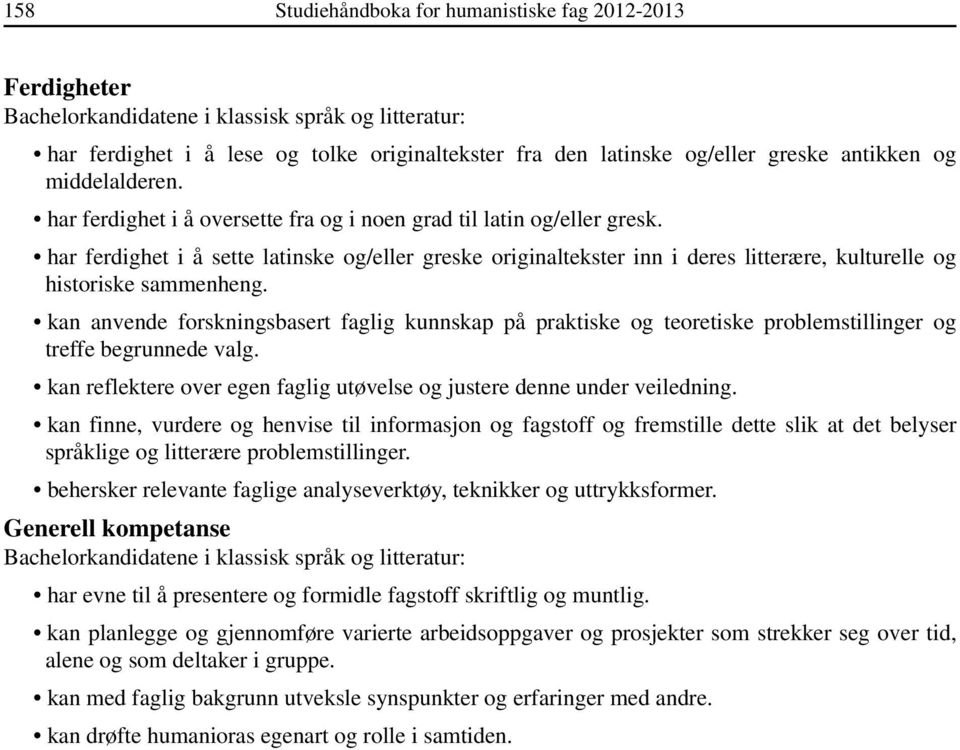 kan anvende forskningsbasert faglig kunnskap på praktiske og teoretiske problemstillinger og treffe begrunnede valg. kan reflektere over egen faglig utøvelse og justere denne under veiledning.