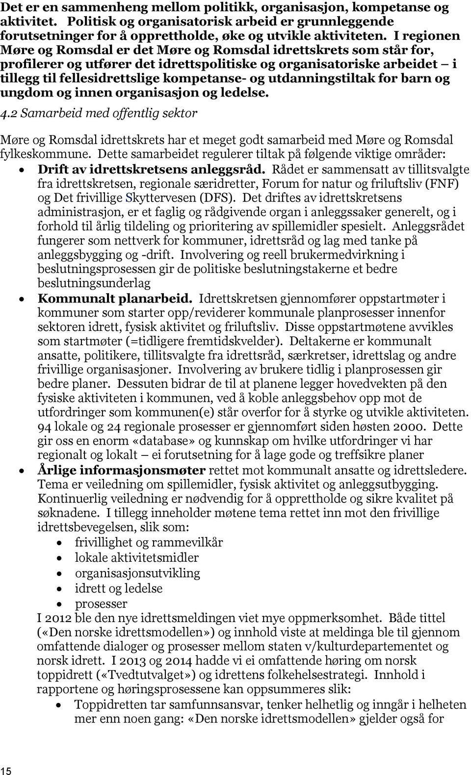 utdanningstiltak for barn og ungdom og innen organisasjon og ledelse. 4.2 Samarbeid med offentlig sektor Møre og Romsdal idrettskrets har et meget godt samarbeid med Møre og Romsdal fylkeskommune.