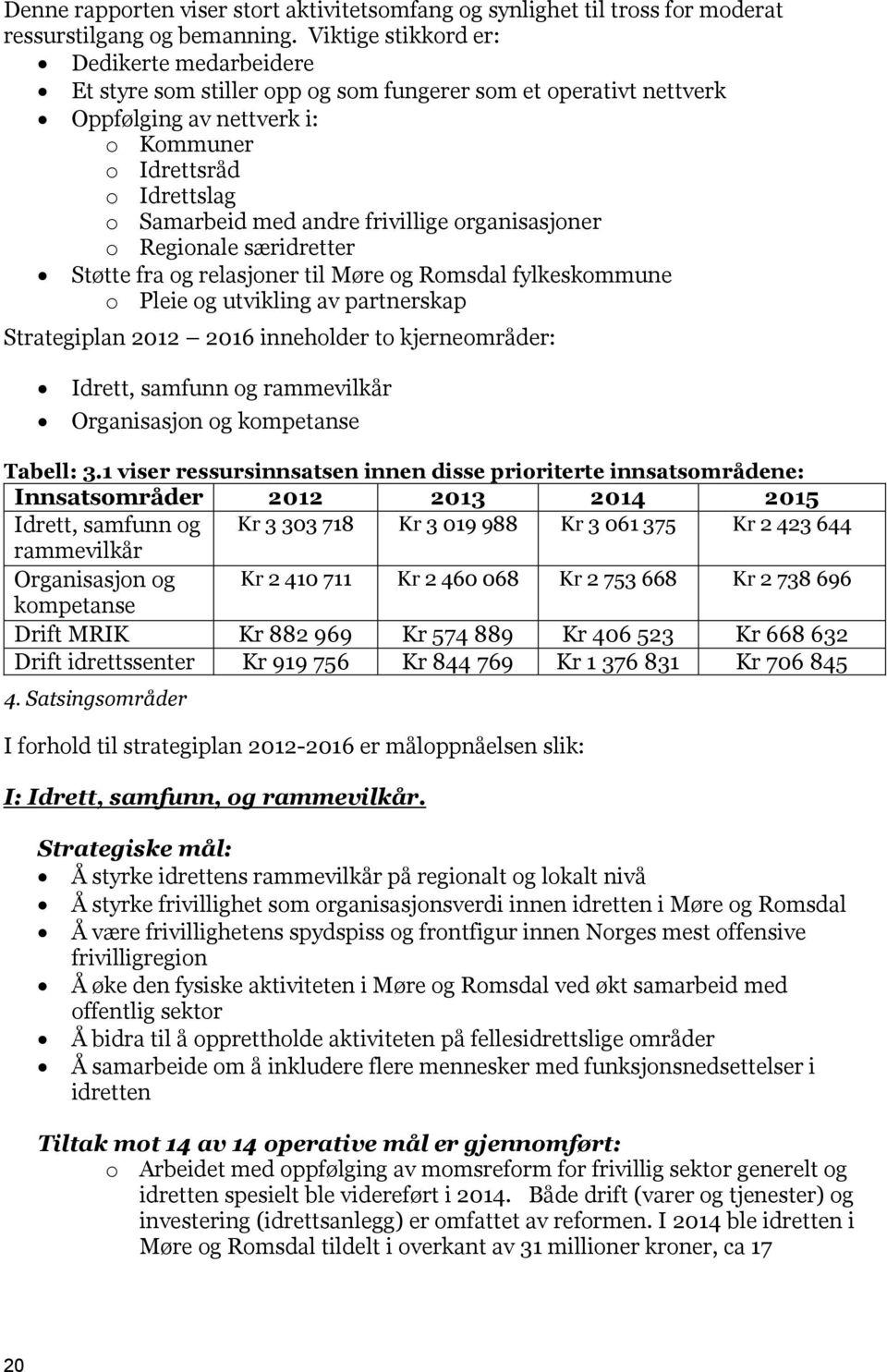 frivillige organisasjoner o Regionale særidretter Støtte fra og relasjoner til Møre og Romsdal fylkeskommune o Pleie og utvikling av partnerskap Strategiplan 2012 2016 inneholder to kjerneområder: