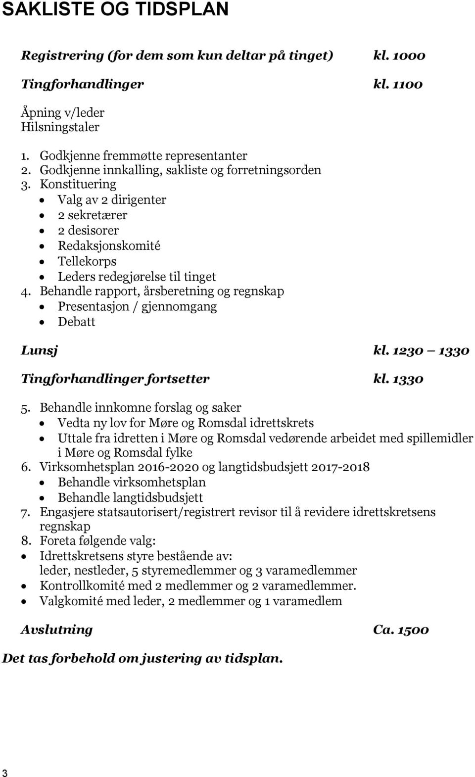 Behandle rapport, årsberetning og regnskap Presentasjon / gjennomgang Debatt Lunsj kl. 1230 1330 Tingforhandlinger fortsetter kl. 1330 5.