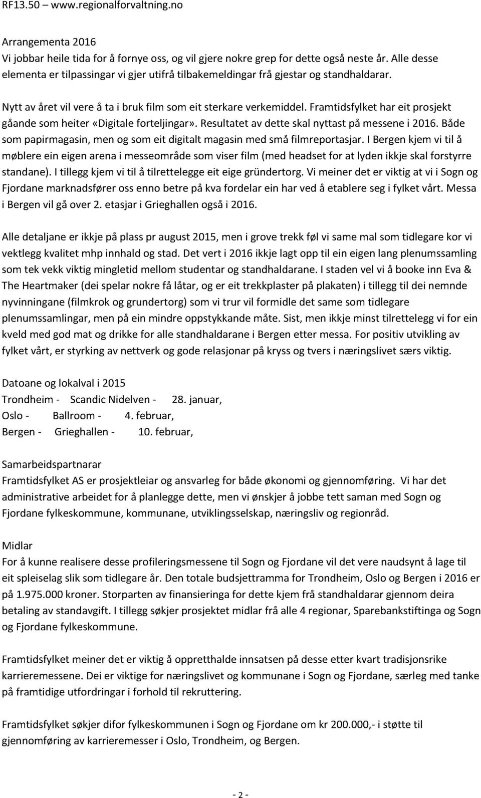 Framtidsfylket har eit prosjekt gåande som heiter «Digitale forteljingar». Resultatet av dette skal nyttast på messene i 2016.