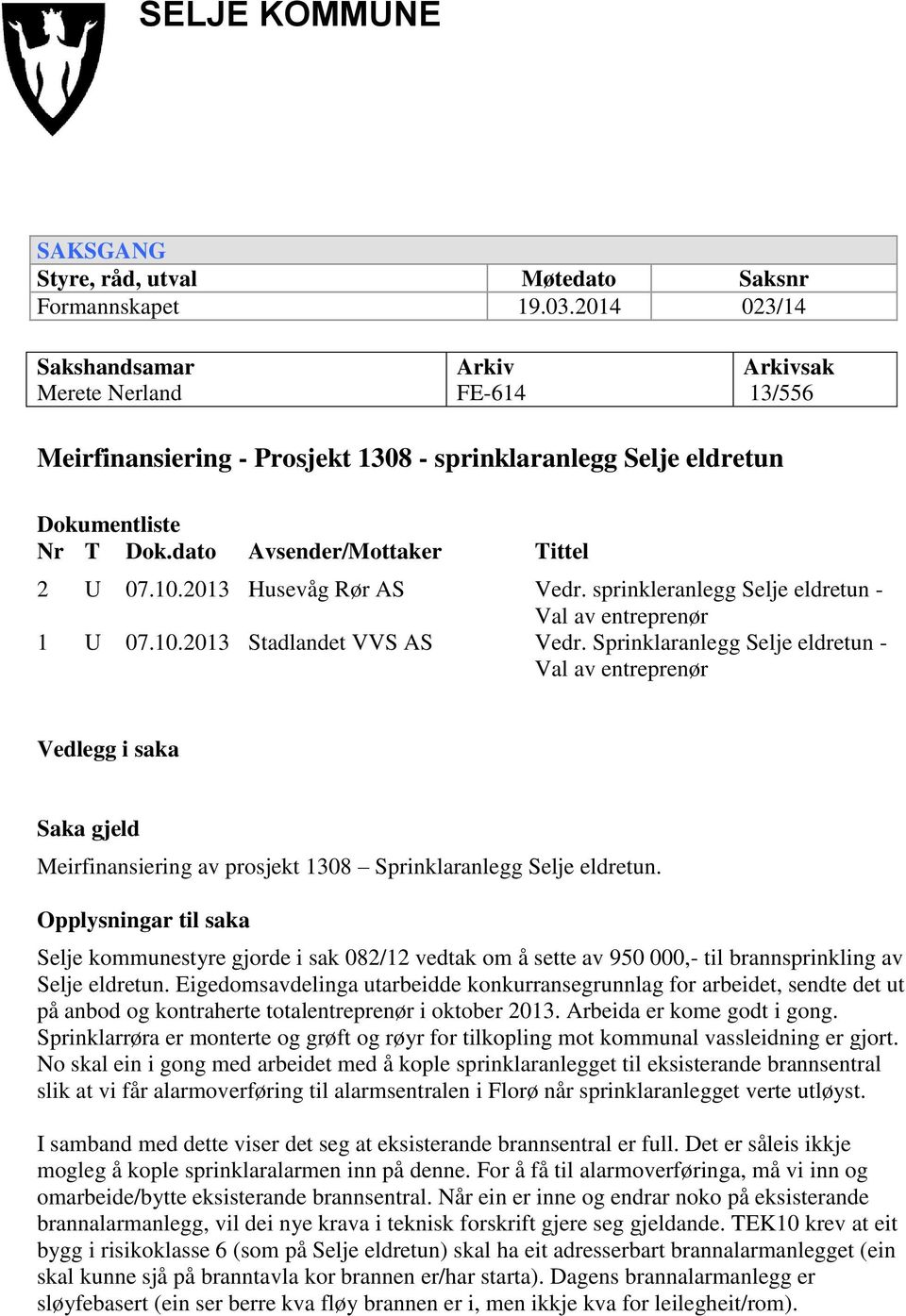 2013 Husevåg Rør AS Vedr. sprinkleranlegg Selje eldretun - Val av entreprenør 1 U 07.10.2013 Stadlandet VVS AS Vedr.