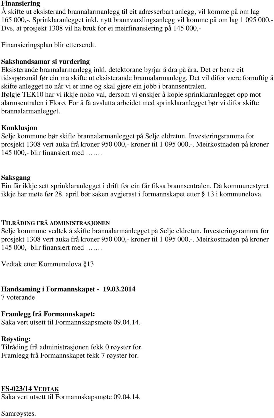 Det er berre eit tidsspørsmål før ein må skifte ut eksisterande brannalarmanlegg. Det vil difor være fornuftig å skifte anlegget no når vi er inne og skal gjere ein jobb i brannsentralen.