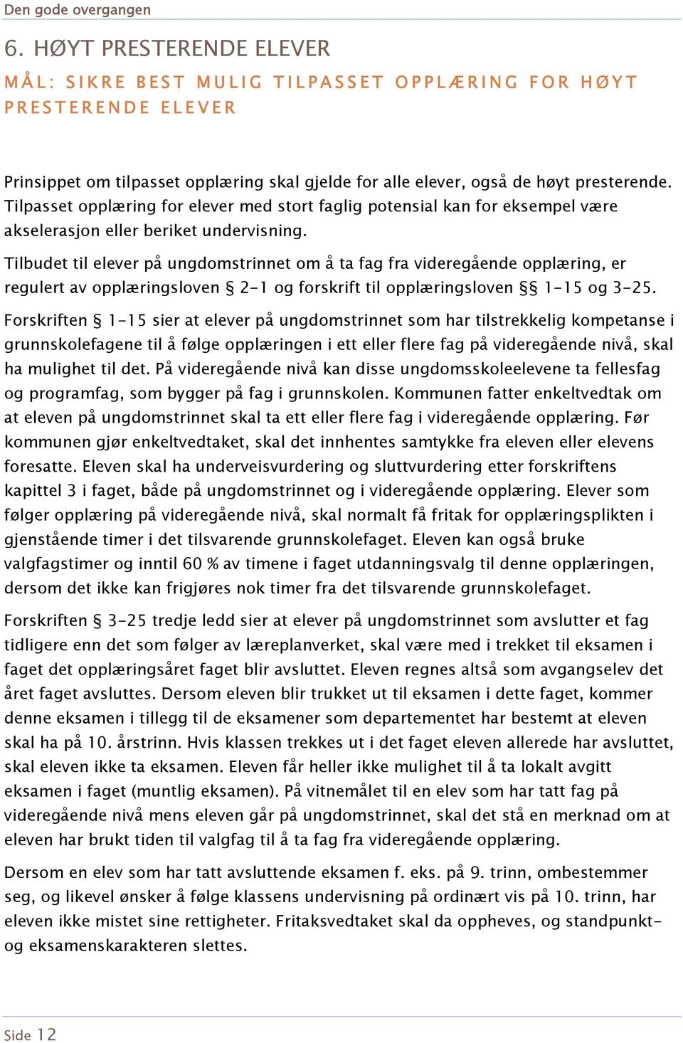 Tilbudet til elever på ungdomstrinnet om å ta fag fra videregående opplæring, er regulert av opplæringsloven 2-1 og forskrift til opplæringsloven 1-15 og 3-25.