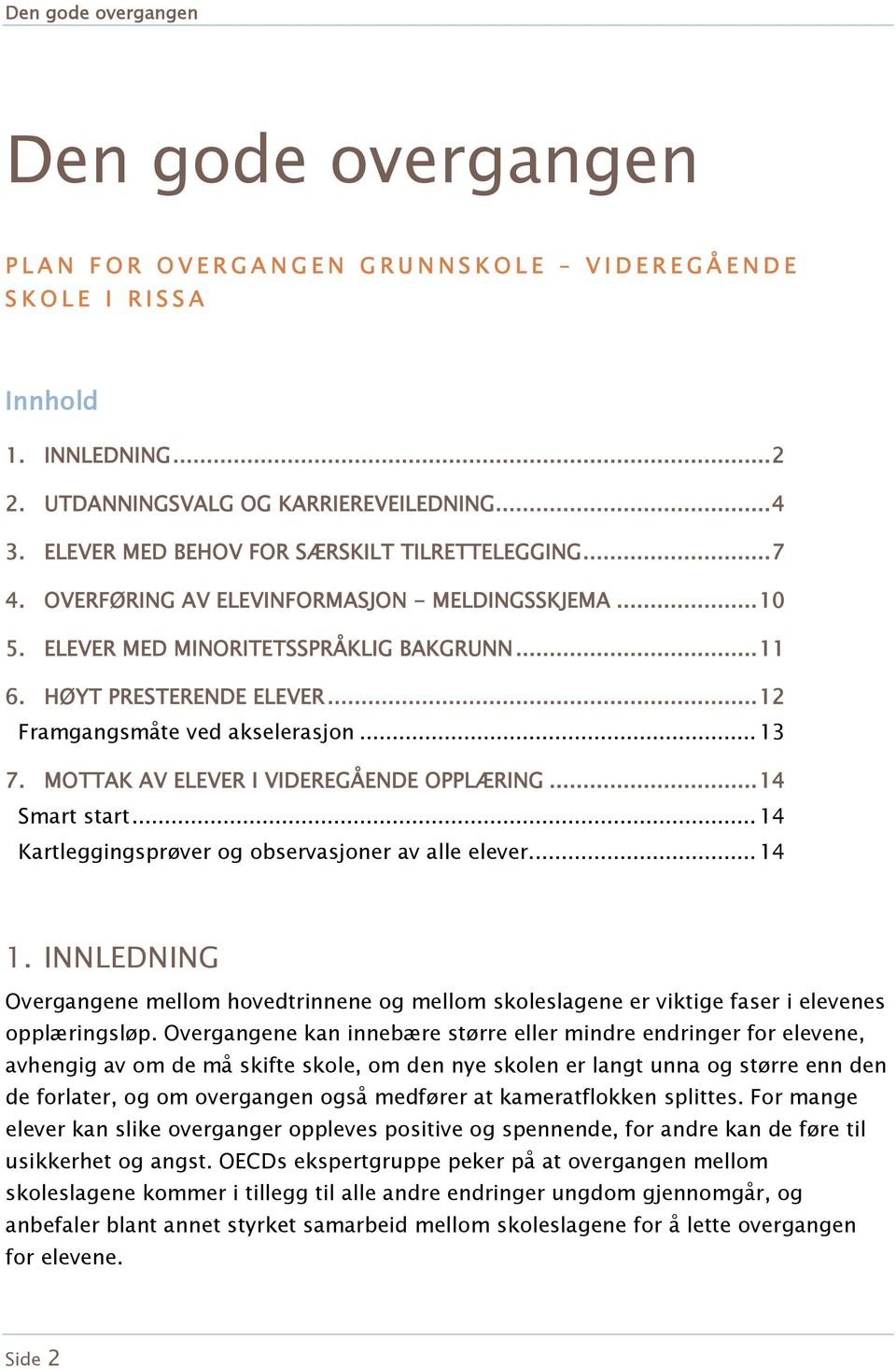 .. 12 Framgangsmåte ved akselerasjon... 13 7. MOTTAK AV ELEVER I VIDEREGÅENDE OPPLÆRING... 14 Smart start... 14 Kartleggingsprøver og observasjoner av alle elever... 14 1.