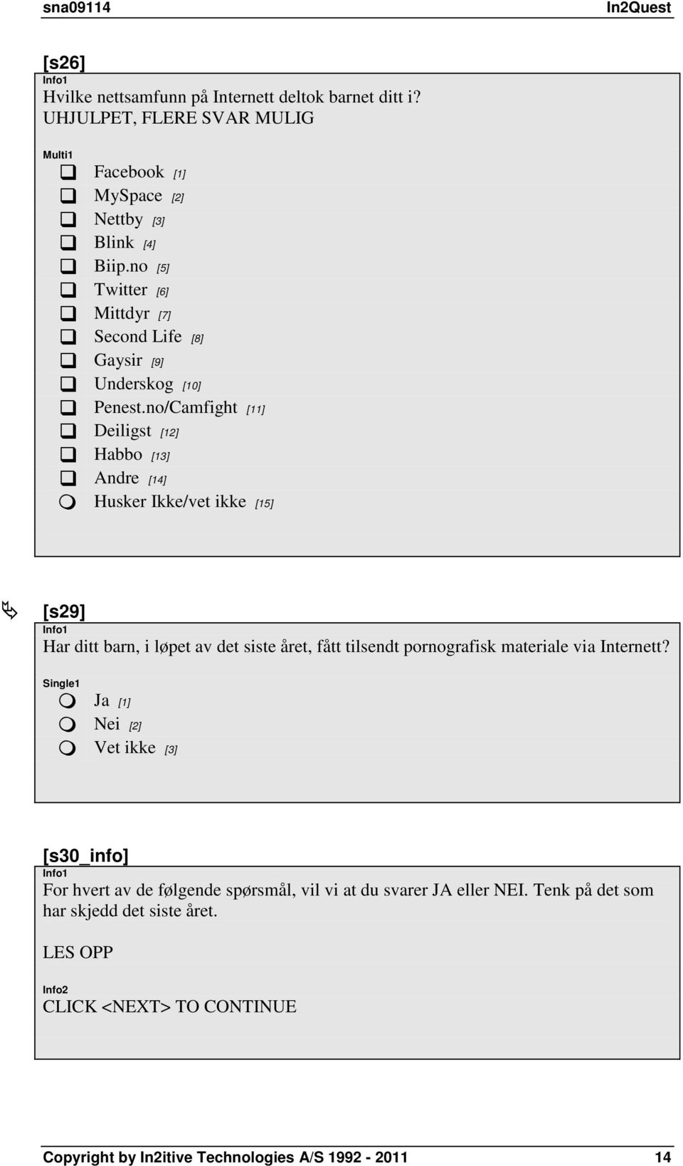 no/Camfight [11] Deiligst [12] Habbo [13] Andre [14] Husker Ikke/vet ikke [15] [s29] Har ditt barn, i løpet av det siste året, fått tilsendt pornografisk