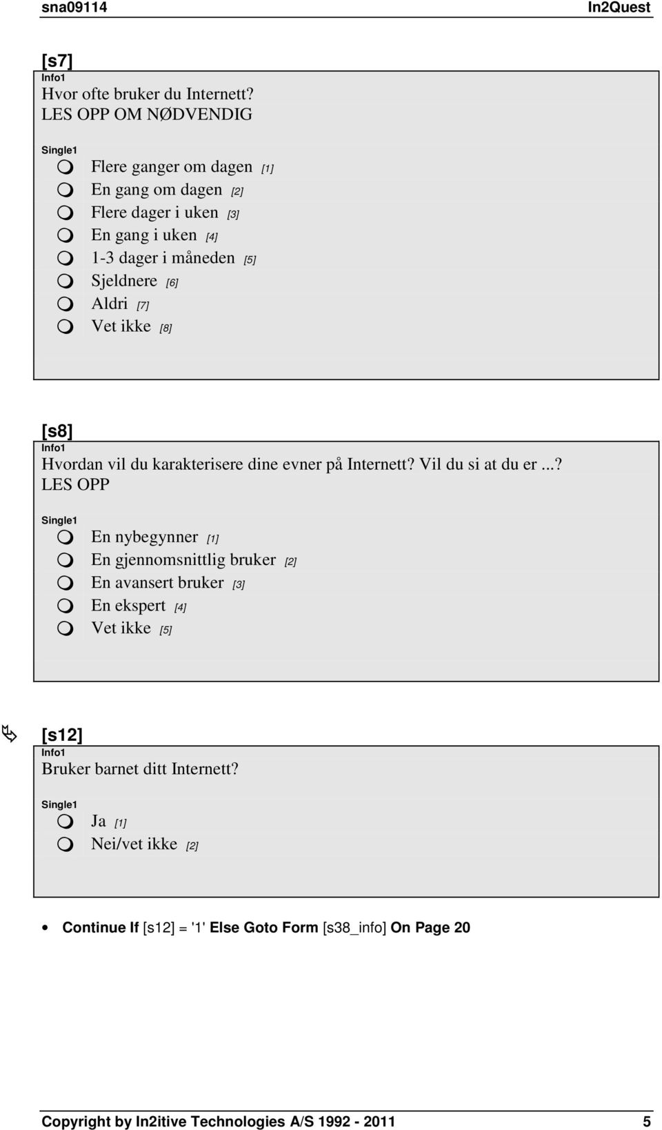 Sjeldnere [6] Aldri [7] Vet ikke [8] [s8] Hvordan vil du karakterisere dine evner på Internett? Vil du si at du er.