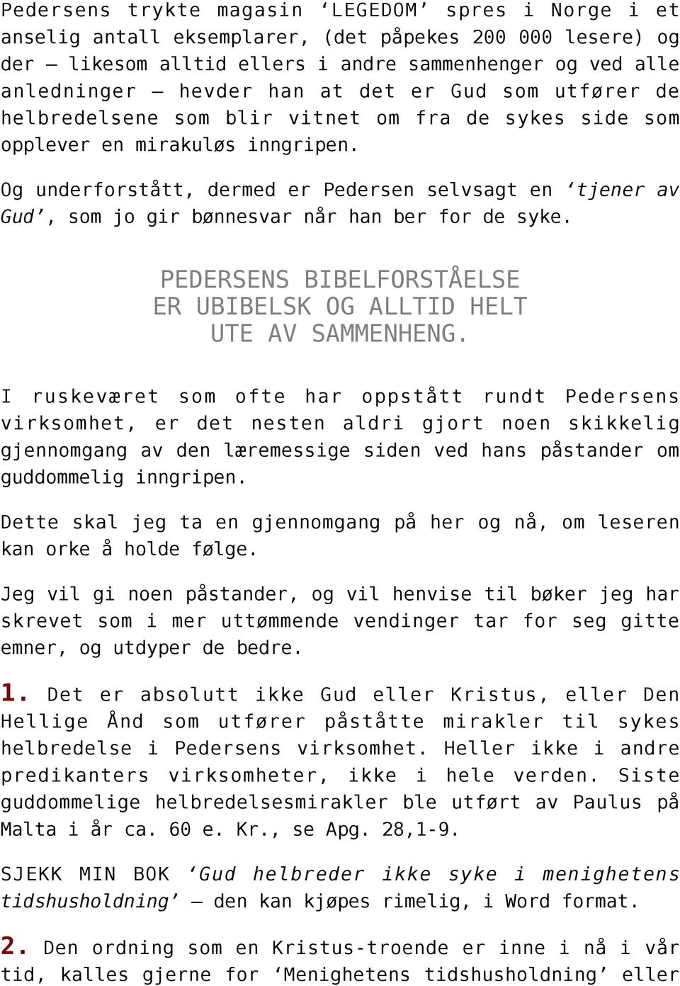 Og underforstått, dermed er Pedersen selvsagt en tjener av Gud, som jo gir bønnesvar når han ber for de syke. PEDERSENS BIBELFORSTÅELSE ER UBIBELSK OG ALLTID HELT UTE AV SAMMENHENG.