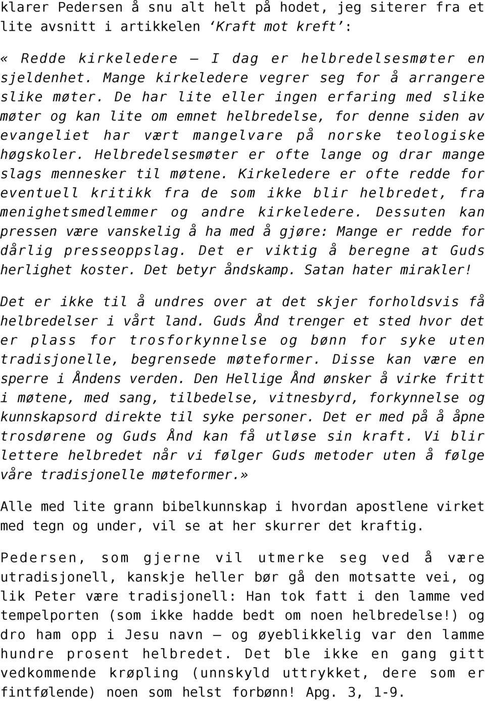 De har lite eller ingen erfaring med slike møter og kan lite om emnet helbredelse, for denne siden av evangeliet har vært mangelvare på norske teologiske høgskoler.