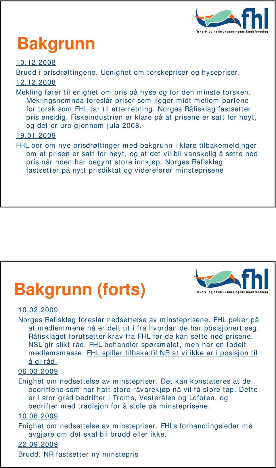 Fiskeindustrien er klare på at prisene er satt for høyt, og det er uro gjennom jula 2008. 19.01.