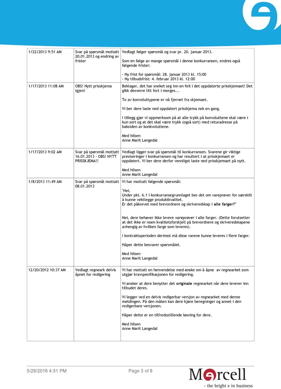 15:00 - Ny tilbudsfrist: 4. februar 2013 kl. 12:00 Beklager, det har sneket seg inn en feil i det oppdaterte prisskjemaet! Det gikk desverre litt fort i morges.