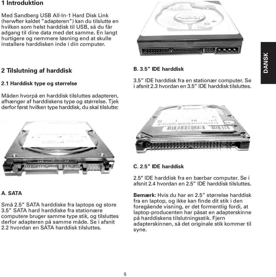 1 Harddisk type og størrelse Måden hvorpå en harddisk tilsluttes adapteren, afhænger af harddiskens type og størrelse. Tjek derfor først hvilken type harddisk, du skal tilslutte: B. 3.