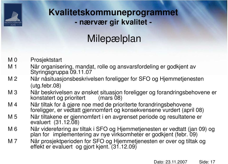 08) M 3 Når beskrivelsen av ønsket situasjon foreligger og forandringsbehovene er konstatert og prioritert (mars 08) M4 Når tiltak for å gjøre noe med de prioriterte forandringsbehovene foreligger,