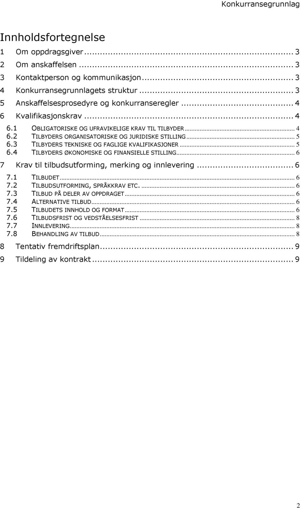 .. 6 7 Krav til tilbudsutforming, merking og innlevering... 6 7.1 TILBUDET... 6 7.2 TILBUDSUTFORMING, SPRÅKKRAV ETC.... 6 7.3 TILBUD PÅ DELER AV OPPDRAGET... 6 7.4 ALTERNATIVE TILBUD... 6 7.5 TILBUDETS INNHOLD OG FORMAT.