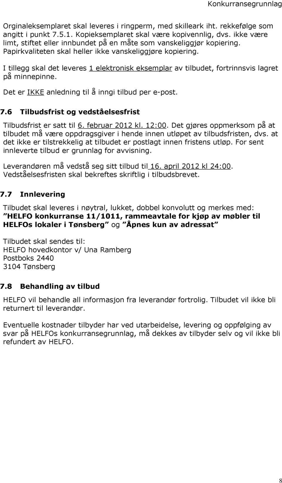 I tillegg skal det leveres 1 elektronisk eksemplar av tilbudet, fortrinnsvis lagret på minnepinne. Det er IKKE anledning til å inngi tilbud per e-post. 7.