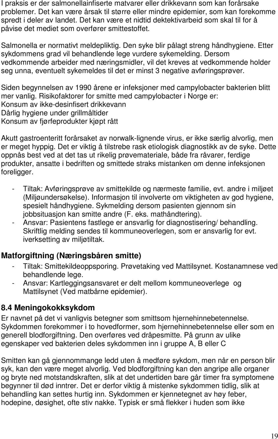 Etter sykdommens grad vil behandlende lege vurdere sykemelding.