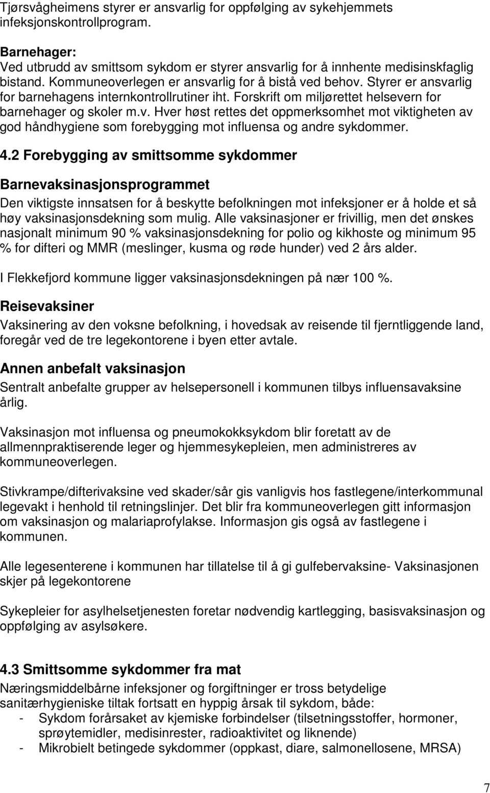 4.2 Forebygging av smittsomme sykdommer Barnevaksinasjonsprogrammet Den viktigste innsatsen for å beskytte befolkningen mot infeksjoner er å holde et så høy vaksinasjonsdekning som mulig.