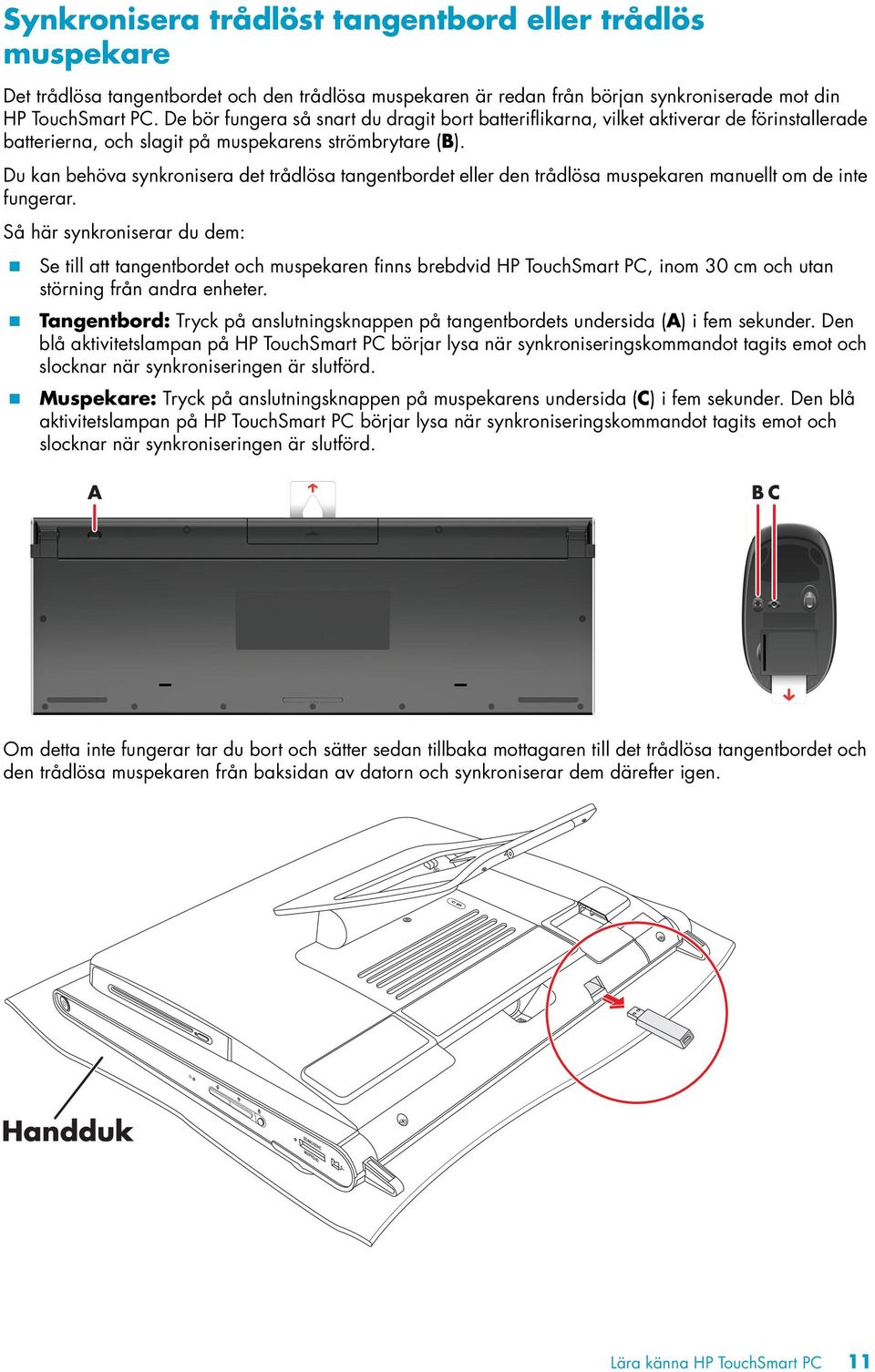 Du kan behöva synkronisera det trådlösa tangentbordet eller den trådlösa muspekaren manuellt om de inte fungerar. Så här synkroniserar du dem:!